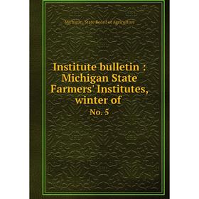 Книга Institute bulletin: Michigan State Farmers' Institutes, winter of No. 5
Книга Institute bulletin: Michigan State Farmers' Institutes, winter of No. 5