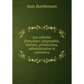 Книга Les colonies françaises: géographie, histoire, productions, administration et commerce
Книга Les colonies françaises: géographie, histoire, productions, administration et commerce
