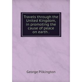 Книга Travels through the United Kingdom, in promoting the cause of peace on earth
Книга Travels through the United Kingdom, in promoting the cause of peace on earth