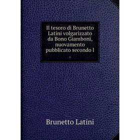 Книга Il tesoro di Brunetto Latini volgarizzato da Bono Giamboni, nuovamento pubblicato secondo l
Книга Il tesoro di Brunetto Latini volgarizzato da Bono Giamboni, nuovamento pubblicato secondo l