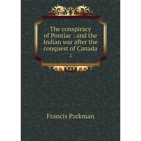Книга The conspiracy of Pontiac: and the Indian war after the conquest of Canada 2
Книга The conspiracy of Pontiac: and the Indian war after the conquest of Canada 2