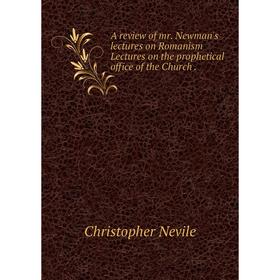 Книга A review of mr. Newman's lectures on Romanism Lectures on the prophetical office of the Church
Книга A review of mr. Newman's lectures on Romanism Lectures on the prophetical office of the Church