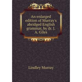 Книга An enlarged edition of Murray's abridged English grammar, by dr. J.A. Giles
Книга An enlarged edition of Murray's abridged English grammar, by dr. J.A. Giles