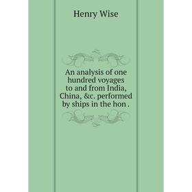 Книга An analysis of one hundred voyages to and from India, China, &c. performed by ships in the hon
Книга An analysis of one hundred voyages to and from India, China, &c. performed by ships in the hon