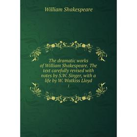 Книга The dramatic works of William Shakespeare. The text carefully revised with notes by S.W. Singer, with a life by W. Watkiss Lloyd 1
Книга The dramatic works of William Shakespeare. The text carefully revised with notes by S.W. Singer, with a life by W. Watkiss Lloyd 1
