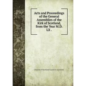 Книга Acts and Proceedings of the General Assemblies of the Kirk of Scotland, from the Year M.D.LX
Книга Acts and Proceedings of the General Assemblies of the Kirk of Scotland, from the Year M.D.LX