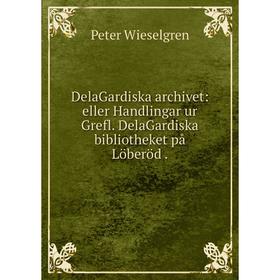 Книга DelaGardiska archivet: eller Handlingar ur Grefl. DelaGardiska bibliotheket på Löberöd
Книга DelaGardiska archivet: eller Handlingar ur Grefl. DelaGardiska bibliotheket på Löberöd
