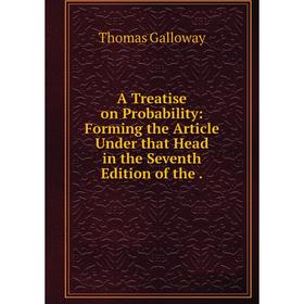 Книга A Treatise on Probability: Forming the Article Under that Head in the Seventh Edition of the
Книга A Treatise on Probability: Forming the Article Under that Head in the Seventh Edition of the