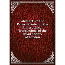 Книга Abstracts of the Papers Printed in the Philosophical Transactions of the Royal Society of London
Книга Abstracts of the Papers Printed in the Philosophical Transactions of the Royal Society of London