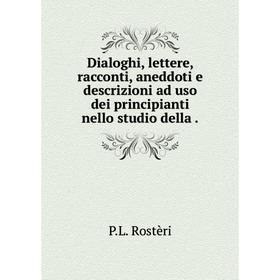 Книга Dialoghi, lettere, racconti, aneddoti e descrizioni ad uso dei principianti nello studio della
Книга Dialoghi, lettere, racconti, aneddoti e descrizioni ad uso dei principianti nello studio della