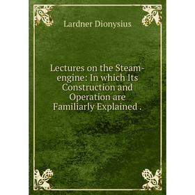 Книга Lectures on the Steam-engine: In which Its Construction and Operation are Familiarly Explained
Книга Lectures on the Steam-engine: In which Its Construction and Operation are Familiarly Explained