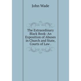 Книга The Extraordinary Black Book: An Exposition of Abuses in Church and State, Courts of Law
Книга The Extraordinary Black Book: An Exposition of Abuses in Church and State, Courts of Law