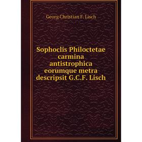 Книга Sophoclis Philoctetae carmina antistrophica eorumque metra descripsit G.C.F. Lisch
Книга Sophoclis Philoctetae carmina antistrophica eorumque metra descripsit G.C.F. Lisch