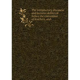Книга The introductory discourse and lectures delivered. before the convention of teachers, and
Книга The introductory discourse and lectures delivered. before the convention of teachers, and