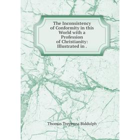 Книга The Inconsistency of Conformity in this World with a Profession of Christianity: Illustrated in
Книга The Inconsistency of Conformity in this World with a Profession of Christianity: Illustrated in