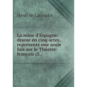 Книга La reine d'Espagne: drame en cinq actes, représenté une seule fois sur le Théatre-français
Книга La reine d'Espagne: drame en cinq actes, représenté une seule fois sur le Théatre-français