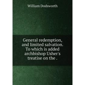 Книга General redemption, and limited salvation. To which is added archbishop Usher's treatise on the
Книга General redemption, and limited salvation. To which is added archbishop Usher's treatise on the