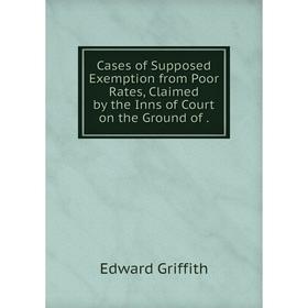 Книга Cases of Supposed Exemption from Poor Rates, Claimed by the Inns of Court on the Ground of
Книга Cases of Supposed Exemption from Poor Rates, Claimed by the Inns of Court on the Ground of