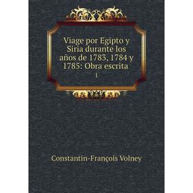 Книга Viage por Egipto y Siria durante los años de 1783, 1784 y 1785: Obra escrita 1
Книга Viage por Egipto y Siria durante los años de 1783, 1784 y 1785: Obra escrita 1