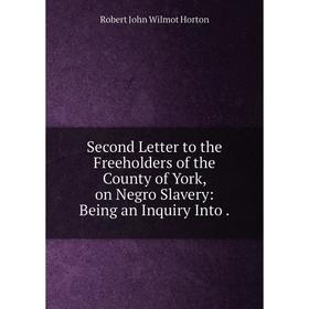 Книга Second Letter to the Freeholders of the County of York, on Negro Slavery: Being an Inquiry Into
Книга Second Letter to the Freeholders of the County of York, on Negro Slavery: Being an Inquiry Into