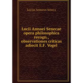 Книга Lucii Annaei Senecae opera philosophica recogn, observationes criticas adiecit EF Vogel
Книга Lucii Annaei Senecae opera philosophica recogn, observationes criticas adiecit EF Vogel