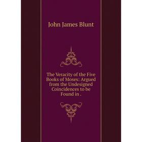 Книга The Veracity of the Five Books of Moses: Argued from the Undesigned Coincidences to be Found in
Книга The Veracity of the Five Books of Moses: Argued from the Undesigned Coincidences to be Found in