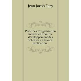 Книга Principes d'organisation industrielle pour le développement des richesses en France: explication
Книга Principes d'organisation industrielle pour le développement des richesses en France: explication