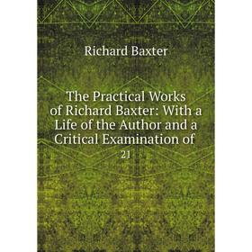 Книга The Practical Works of Richard Baxter: With a Life of the Author and a Critical Examination of 21
Книга The Practical Works of Richard Baxter: With a Life of the Author and a Critical Examination of 21