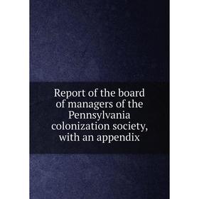 Книга Report of the board of managers of the Pennsylvania colonization society, with an appendix
Книга Report of the board of managers of the Pennsylvania colonization society, with an appendix