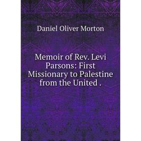 Книга Memoir of Rev Levi Parsons: First Missionary to Palestine from the United
Книга Memoir of Rev Levi Parsons: First Missionary to Palestine from the United