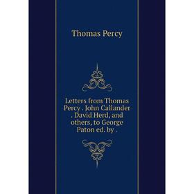 Книга Letters from Thomas Percy John Callander David Herd, and others, to George Paton ed by
Книга Letters from Thomas Percy John Callander David Herd, and others, to George Paton ed by