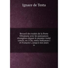Книга Recueil des traités de la Porte Ottomane avec les puissances étrangères depuis le premier traité conclu, en 1536, entre Suléyman
Книга Recueil des traités de la Porte Ottomane avec les puissances étrangères depuis le premier traité conclu, en 1536, entre Suléyman