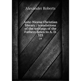 Книга Ante-Nicene Christian library: translations of the writings of the Fathers down to A. D. 325 19
Книга Ante-Nicene Christian library: translations of the writings of the Fathers down to A. D. 325 19