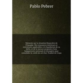 Книга Mémoire sur la situation financière de l'Espagne Des ressources intérieurs et extérieures applicables à la liquidation de sa dette, et de la mes
Книга Mémoire sur la situation financière de l'Espagne Des ressources intérieurs et extérieures applicables à la liquidation de sa dette, et de la mes