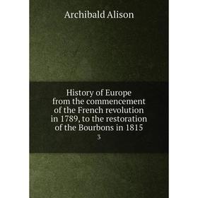 Книга History of Europe from the commencement of the French revolution in 1789, to the restoration of the Bourbons in 1815 3
Книга History of Europe from the commencement of the French revolution in 1789, to the restoration of the Bourbons in 1815 3