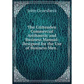 Книга The Crittenden Commercial Arithmetic and Business Manual: Designed for the Use of Business Men
Книга The Crittenden Commercial Arithmetic and Business Manual: Designed for the Use of Business Men