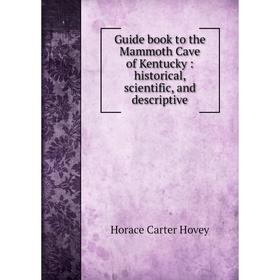 Книга Guide book to the Mammoth Cave of Kentucky: historical, scientific, and descriptive
Книга Guide book to the Mammoth Cave of Kentucky: historical, scientific, and descriptive