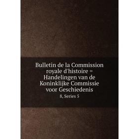Книга Bulletin de la Commission royale d'histoire = Handelingen van de Koninklijke Commissie voor Geschiedenis 8, Series 5
Книга Bulletin de la Commission royale d'histoire = Handelingen van de Koninklijke Commissie voor Geschiedenis 8, Series 5