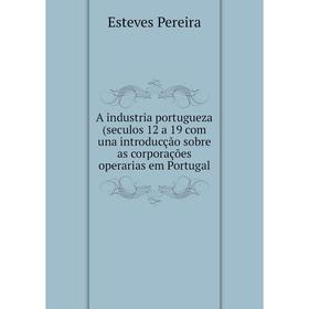 Книга A industria portugueza (seculos 12 a 19 com una introducção sobre as corporações operarias em Portugal
Книга A industria portugueza (seculos 12 a 19 com una introducção sobre as corporações operarias em Portugal