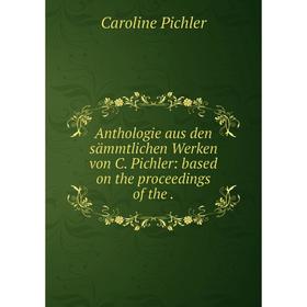 Книга Anthologie aus den sämmtlichen Werken von C. Pichler: based on the proceedings of the
Книга Anthologie aus den sämmtlichen Werken von C. Pichler: based on the proceedings of the