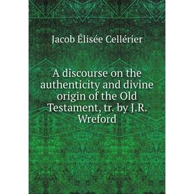 Книга A discourse on the authenticity and divine origin of the Old Testament, tr. by J.R. Wreford
Книга A discourse on the authenticity and divine origin of the Old Testament, tr. by J.R. Wreford