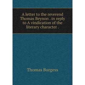 Книга A letter to the reverend Thomas Beynon. in reply to A vindication of the literary character
Книга A letter to the reverend Thomas Beynon. in reply to A vindication of the literary character
