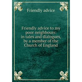 Книга Friendly advice to my poor neighbours: in tales and dialogues, by a member of the Church of England
Книга Friendly advice to my poor neighbours: in tales and dialogues, by a member of the Church of England