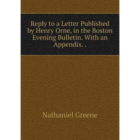 Книга Reply to a Letter Published by Henry Orne, in the Boston Evening Bulletin. With an Appendix.
Книга Reply to a Letter Published by Henry Orne, in the Boston Evening Bulletin. With an Appendix.