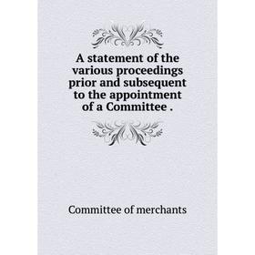 Книга A statement of the various proceedings prior and subsequent to the appointment of a Committee
Книга A statement of the various proceedings prior and subsequent to the appointment of a Committee