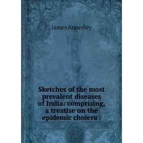 Книга Sketches of the most prevalent diseases of India: comprising, a treatise on the epidemic cholera
Книга Sketches of the most prevalent diseases of India: comprising, a treatise on the epidemic cholera
