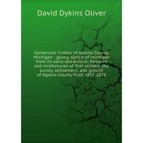 Книга Centennial history of Alpena County, Michigan: giving sketch of Michigan from its early settlement, fortunes and misfortunes of
Книга Centennial history of Alpena County, Michigan: giving sketch of Michigan from its early settlement, fortunes and misfortunes of