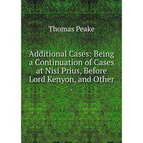 Книга Additional Cases: Being a Continuation of Cases at Nisi Prius, Before Lord Kenyon, and Other
Книга Additional Cases: Being a Continuation of Cases at Nisi Prius, Before Lord Kenyon, and Other
