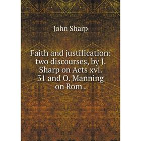 Книга Faith and justification: two discourses, by J. Sharp on Acts xvi. 31 and O. Manning on Rom
Книга Faith and justification: two discourses, by J. Sharp on Acts xvi. 31 and O. Manning on Rom