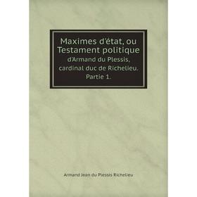 Книга Maximes d'état, ou Testament politiqued'Armand du Plessis, cardinal duc de Richelieu Partie 1
Книга Maximes d'état, ou Testament politiqued'Armand du Plessis, cardinal duc de Richelieu Partie 1